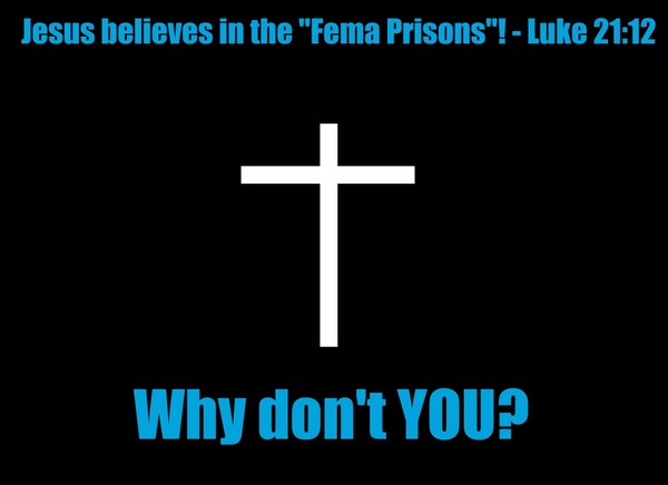 Jesus believes in the Fema Prisons!