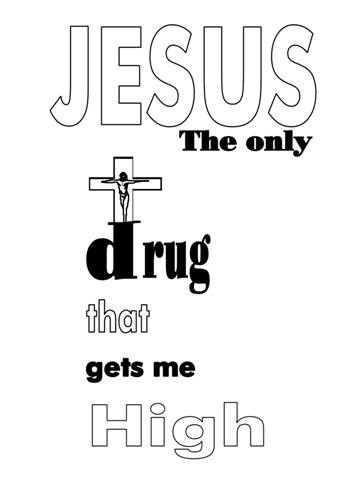 Jesus. The only drug that gets me high