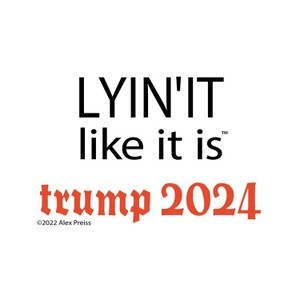 Trump 2024 - Lyin’ it like it is™