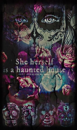  She herself is a haunted house 