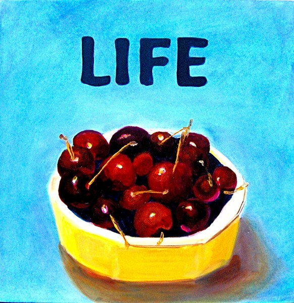 LIFE'S A BOWL OF CHERRIES - oil