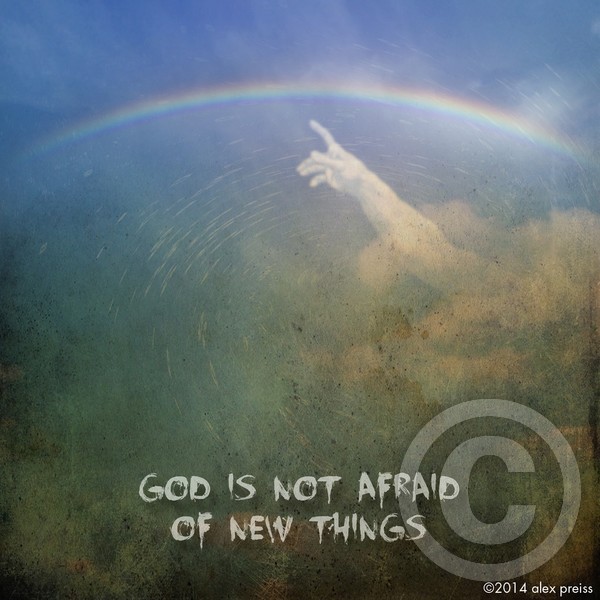 God is not afraid of new things.