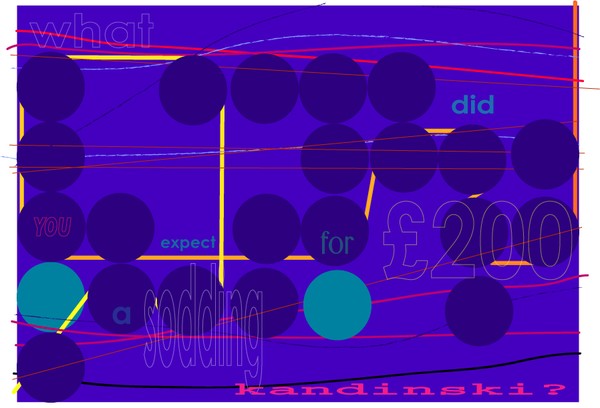 what did you expect for £200 a sodding kandinski