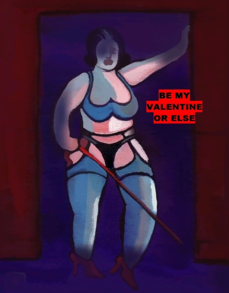 BE MY VALENTINE OR ELSE