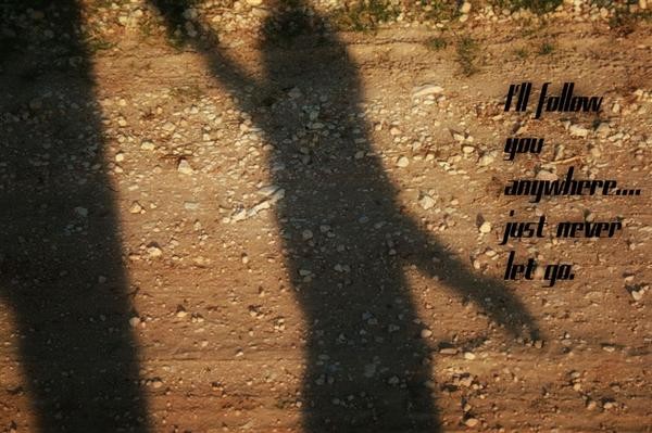 I will follow you...