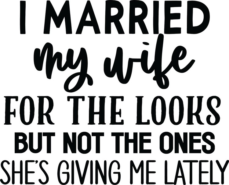 I married my wife for the looks