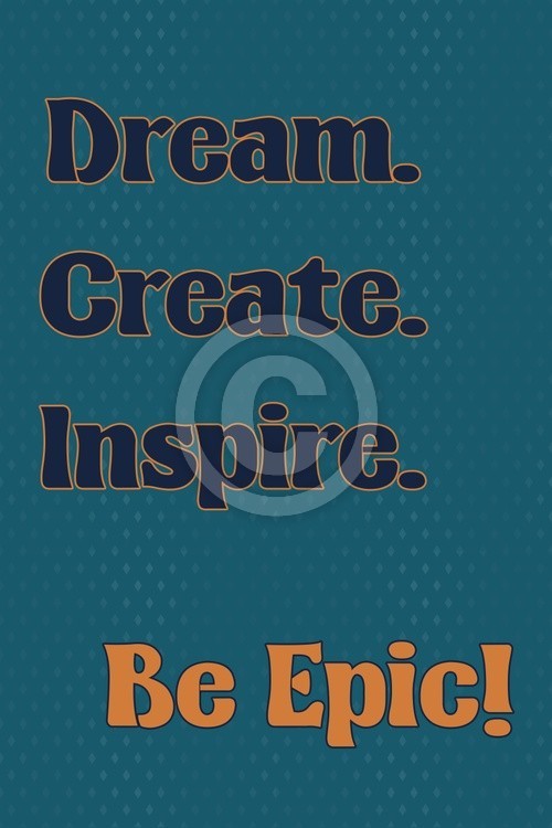 Dream, Create, Inspire, Be Epic - Blue and Gold
