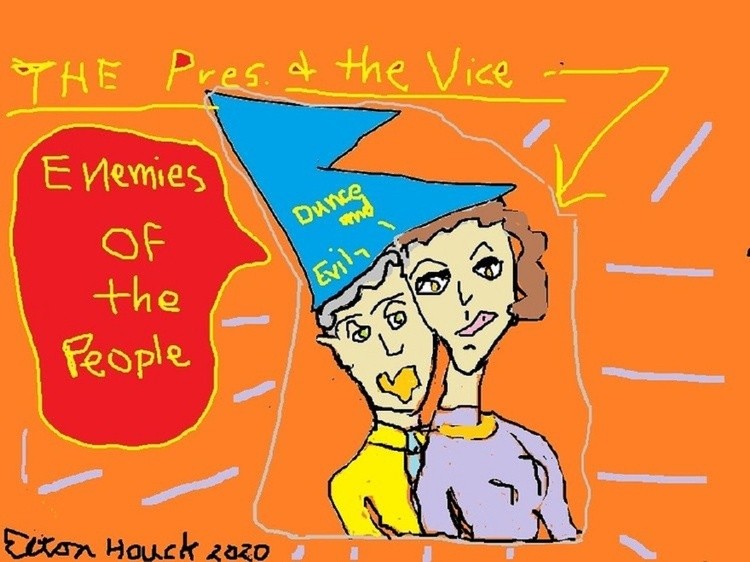 EVIL AND DUNCE--ENEMIES OF THE PEOPLE,,(C) 2020..ELTON HOUCK digital..'LOOK OUT JOE'S THE PREZ.'.