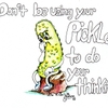 Don't be using your pickle